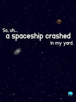 So, uh... a spaceship crashed in my yard. cover art