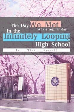 The Day We Met was a Regular Day in the Infinitely Looping Highschool, is That Normal? cover art