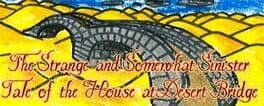 The Strange and Somewhat Sinister Tale of the House at Desert Bridge cover art