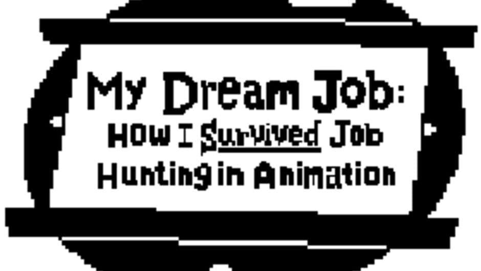 My Dream Job: How I Survived Job Hunting in Animation banner