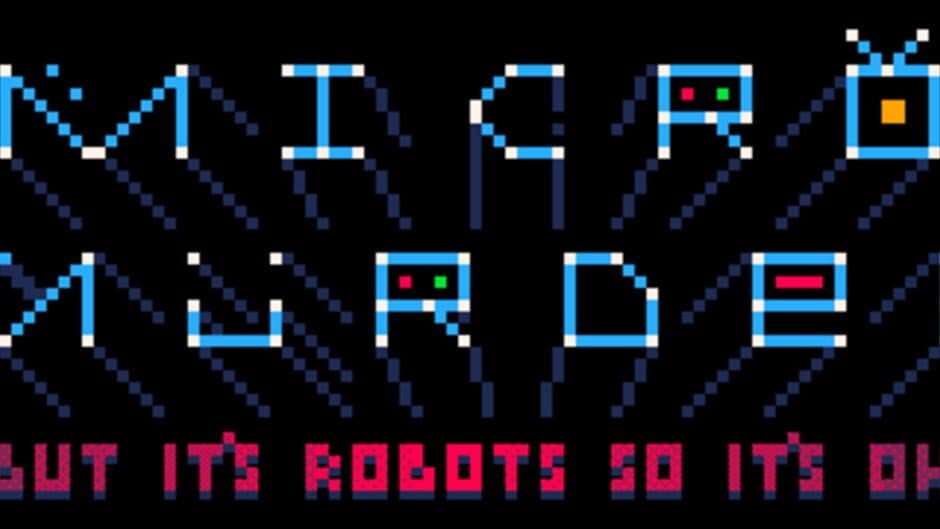 Micro Murder: But It's Robots So It's OK banner