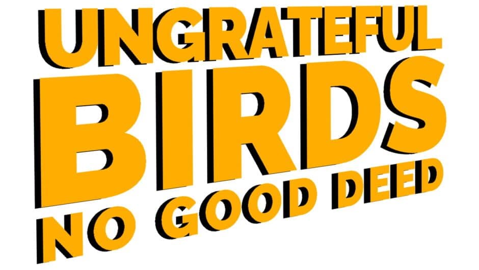 Ungrateful Birds: No Good Deed banner