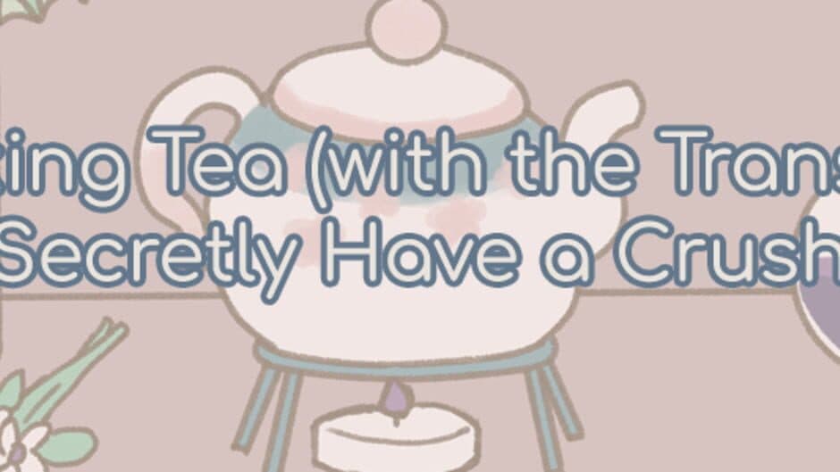 Drinking Tea (with the Trans Boy You Secretly Have a Crush On) banner