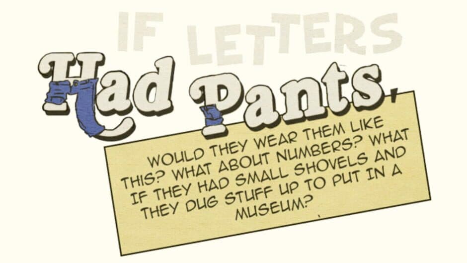 If Letters Had Pants, Would They Wear Them Like This? What About Numbers? What If They Had Small Shovels and They Dug Stuff Up to Put in a Museum? banner