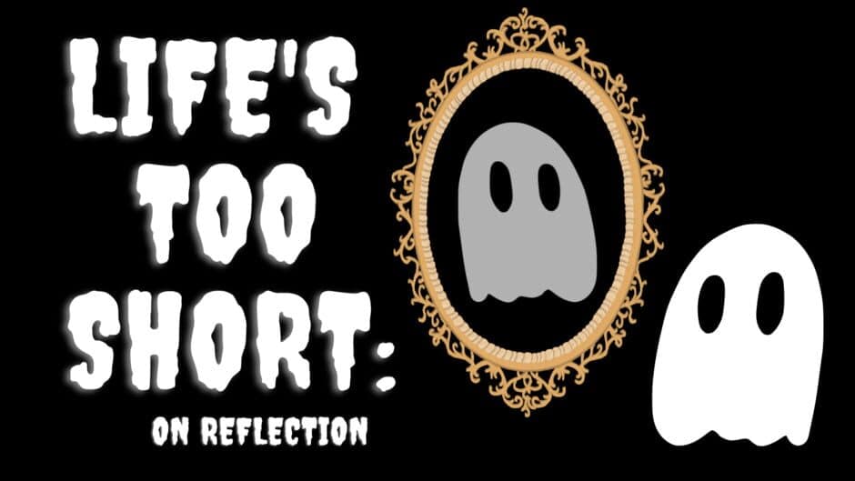 Life's Too Short: On Reflection banner
