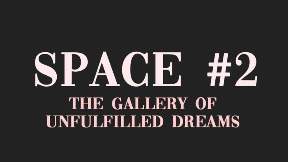 Space #2: The Gallery of Unfulfilled Dreams banner