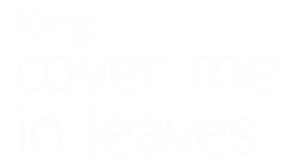 10mg: Cover Me In Leaves banner