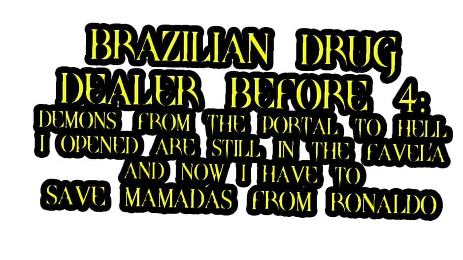 Brazilian Drug Dealer Before 4: Demons From the Portal to Hell I Opened Are Still in the Favela and Now I Have to Save Mamadas From Ronaldo banner