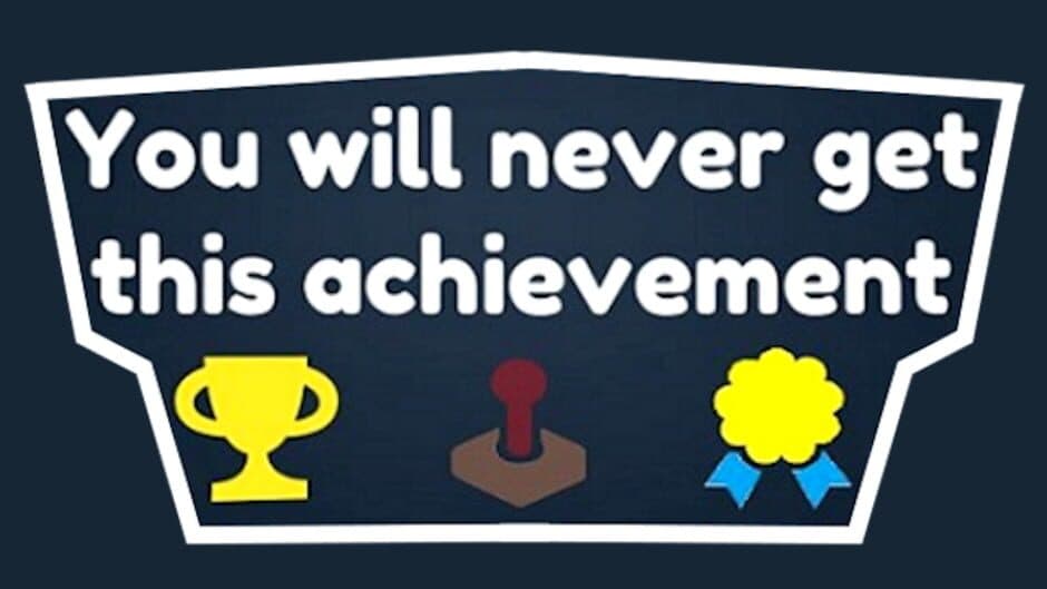 You Will Never Get This Achievement banner