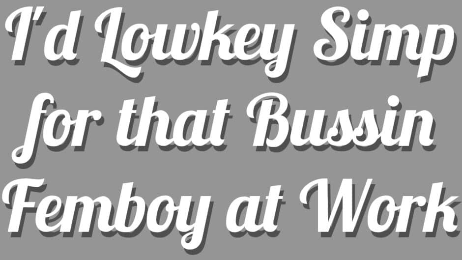I'd Lowkey Simp for that Bussin Femboy at Work banner