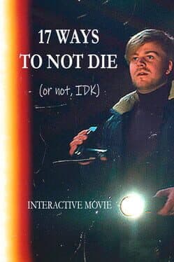 17 Ways To Not Die (Or Not, IDK): Interactive Movie cover art