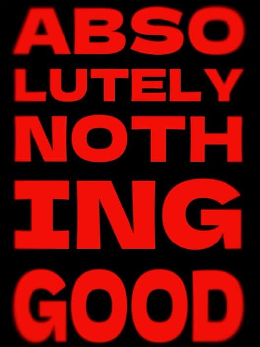 Absolutely Nothing Good